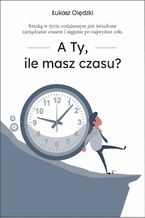 Okładka - A Ty, ile masz czasu? - Łukasz Olędzki