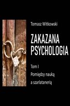 Okładka - Zakazana psychologia. Pomiędzy szarlatanerią a nauką. Tom 1 - Tomasz Witkowski