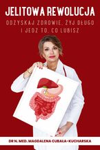 Okładka - Jelitowa rewolucja. Odzyskaj zdrowie, żyj długo i jedz to, co lubisz - dr n. med. Magdalena Cubała-Kucharska