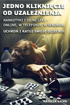 Okładka - Jedno kliknięcie od uzależnienia. Narkotyki i silne leki - online, w telefonie, w sekundę. Uchroń i ratuj swoje dziecko! - Natalia Salva