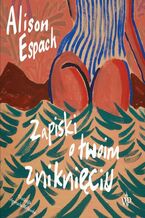 Okładka - Zapiski o twoim zniknięciu - Alison Espach