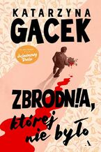 Okładka - Zbrodnia, której nie było - Katarzyna Gacek