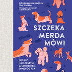 Okładka - Szczeka, merda, mówi. Jak być najlepszym człowiekiem swojego psa - Zofia Zaniewska-Wojtków, Piotr Wojtków
