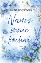 Okładka - Naucz mnie kochać. Naucz mnie #2 - Joanna Światkowska