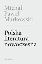 Okładka - Polska literatura nowoczesna. Leśmian, Schulz, Witkacy (wyd. 2 posz.) - Michał Paweł Markowski
