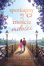 Okładka - Spotkajmy się na moście miłości - Monika Hakowska