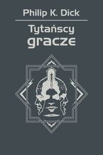 Okładka - Tytańscy gracze - Philip K. Dick