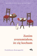 Okładka - Zanim zrozumiałem, że cię kocham. Zanim wystygnie kawa - Toshikazu Kawaguchi
