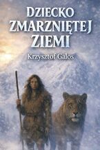 Okładka - Dziecko zmarzniętej ziemi - Krzysztof Galos