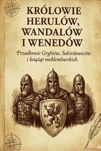 Okładka - Królowie Herulów, Wandalów i Wenedów. Przodkowie Gryfitów, Sobiesławiców i książąt meklemburskich - Paweł Wasiak