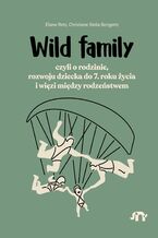 Okładka - Wild family, czyli o rodzinie, rozwoju dziecka do 7. roku życia i więzi między rodzeństwem - Eliane Retz, Christiane Stella Bongertz