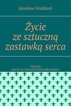 Okładka - Życie ze sztuczną zastawką serca - Jarosław Grudzień