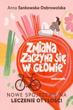 Okładka - Zmiana zaczyna się w głowie. Nowe spojrzenie na leczenie otyłości - Anna Sankowska-Dobrowolska