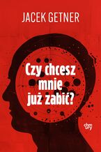 Okładka - Czy chcesz mnie już zabić? - Jacek Getner