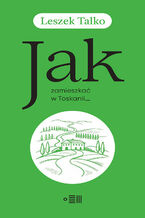 Okładka - Jak zamieszkać w Toskanii - Leszek Talko
