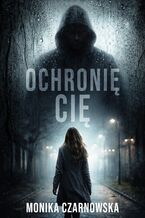 Okładka - Ochronię Cię - Monika Czarnowska