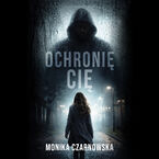 Okładka - Ochronię Cię - Monika Czarnowska