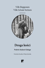 Okładka - Droga kości. Podróż śladami Gułagu - Ville Ropponen, Ville-Juhani Sutinen