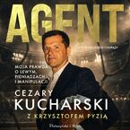 Okładka - Agent. Moja prawda o Lewym, pieniądzach i manipulacji - Cezary Kucharski, Krzysztof Pyzia