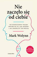 Okładka - Nie zaczęło się od ciebie. Jak dziedziczona trauma wpływa na to, kim jesteśmy i jak zakończyć ten proces - Mark Wolynn
