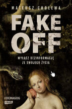 Okładka - FAKE OFF. Wyłącz dezinformację ze swojego życia - Mateusz Cholewa