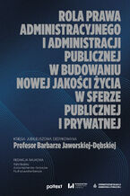 Okładka - Rola prawa administracyjnego i administracji publicznej w budowaniu nowej jakości życia w sferze publicznej i prywatnej. Księga jubileuszowa dedykowana Profesor Barbarze Jaworskiej-Dębskiej - Rafał Budzisz, Aneta Kaźmierska-Patrzyczna, Paulina Łazutka-Gawęda