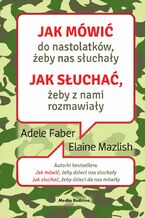 Okładka - Jak mówić, ... Jak mówić do nastolatków, żeby nas słuchały - Adele Faber, Elaine Mazlish