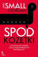 Okładka - Spod kozetki. O pewnym psychiatrze i jego najdziwniejszych przypadkach - Gary Small, Gigi Vorgan
