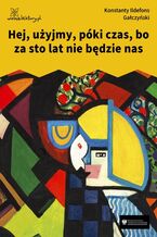 Okładka - Hej, użyjmy, póki czas, bo za sto lat nie będzie nas - Konstanty Ildefons Gałczyński