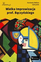 Okładka - Wielka Improwizacja prof. Bączyńskiego - Konstanty Ildefons Gałczyński