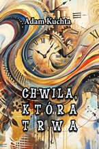 Okładka - Chwila, która trwa - Adam Kuchta
