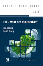 Okładka - ESG – moda czy konieczność? 2025 [DEBIUTY STUDENCKIE] - Dorota Teneta red.