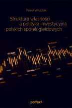 Okładka - Struktura własności a polityka inwestycyjna polskich spółek giełdowych - Paweł Wnuczak