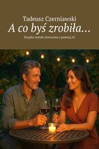 Okładka - A co byś zrobiła - Tadeusz Czerniawski