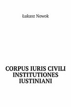 Okładka - Corpus Iuris Civili Institutiones Iustiniani - Łukasz Nowok