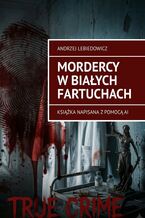 Okładka - Mordercy w białych fartuchach - Andrzej Lebiedowicz