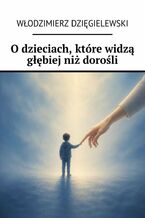 Okładka - O dzieciach, które widzą głębiej niż dorośli - Włodzimierz Dzięgielewski