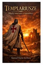 Okładka - Templariusze. Między mieczem a tajemnicą - Samuel Kaine, Dora Kaine