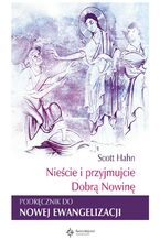 Okładka - Nieście i przyjmujcie Dobrą Nowinę. Wyzwania Nowej Ewangelizacji - Scott Hahn