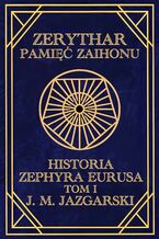 Okładka - Zerythar: Pamięć Zaihonu Historia Zephyra Eurusa Tom I - J.M. Jazgarski