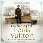 Okładka - Louis Vuitton. Opowieść o wielkim marzeniu - Eva-Maria Bast