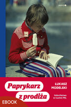 Okładka - Paprykarz z prodiża. Dzieciństwo w kuchni PRL - Łukasz Modelski