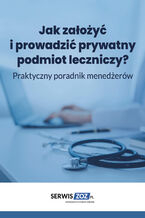 Okładka - Jak założyć i prowadzić prywatny podmiot leczniczy? Praktyczny poradnik dla menedżerów - Praca zbiorowa