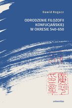 Okładka - Odrodzenie filozofii konfucjańskiej w okresie 540-650 - Dawid Rogacz