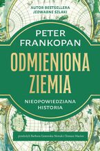 Okładka - Odmieniona Ziemia. Nieopowiedziana historia - Peter Frankopan