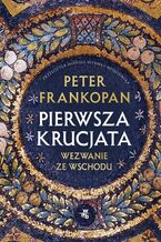 Okładka - Pierwsza krucjata. Wezwanie ze Wschodu - Peter Frankopan