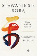 Okładka - Stawanie się sobą. Nauki o ścieżce życia zen - Shunryu Suzuki