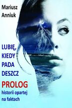 Okładka - Lubię, kiedy pada deszcz - Prolog - Mariusz Anniuk