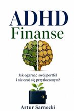 Okładka - ADHD Finanse. Jak ogarnąć swój portfel i nie czuć się przytłoczonym - Artur Sarnecki