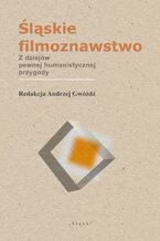 Okładka - Śląskie filmoznawstwo. Z dziejów pewnej humanistycznej przygody - Andrzej Gwóźdź